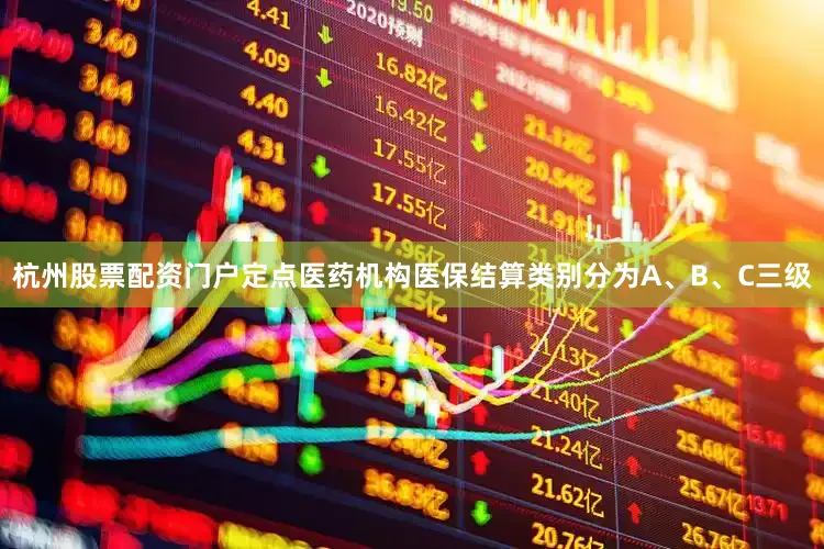 杭州股票配资门户定点医药机构医保结算类别分为A、B、C三级