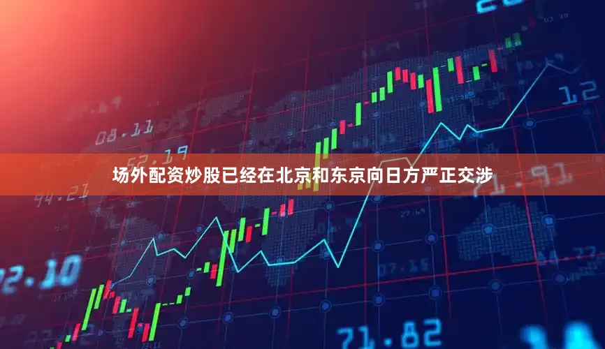 场外配资炒股已经在北京和东京向日方严正交涉