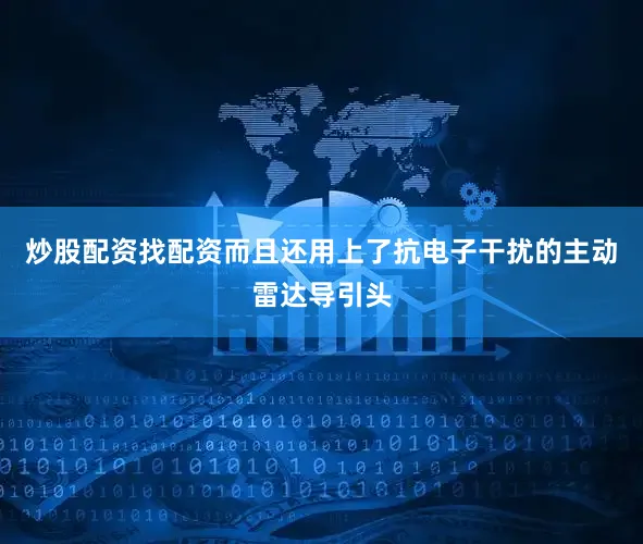炒股配资找配资而且还用上了抗电子干扰的主动雷达导引头