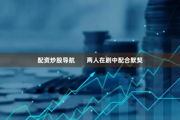 配资炒股导航       两人在剧中配合默契