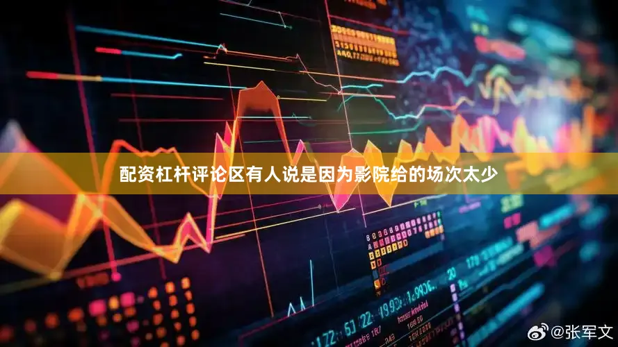 配资杠杆评论区有人说是因为影院给的场次太少